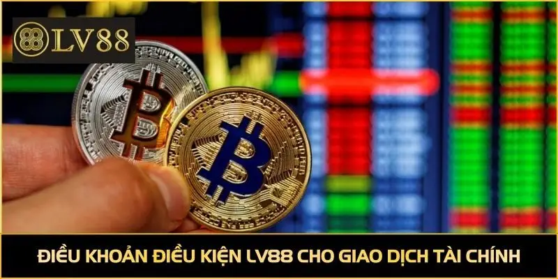 Điều khoản điều kiện LV88 cho giao dịch tài chính